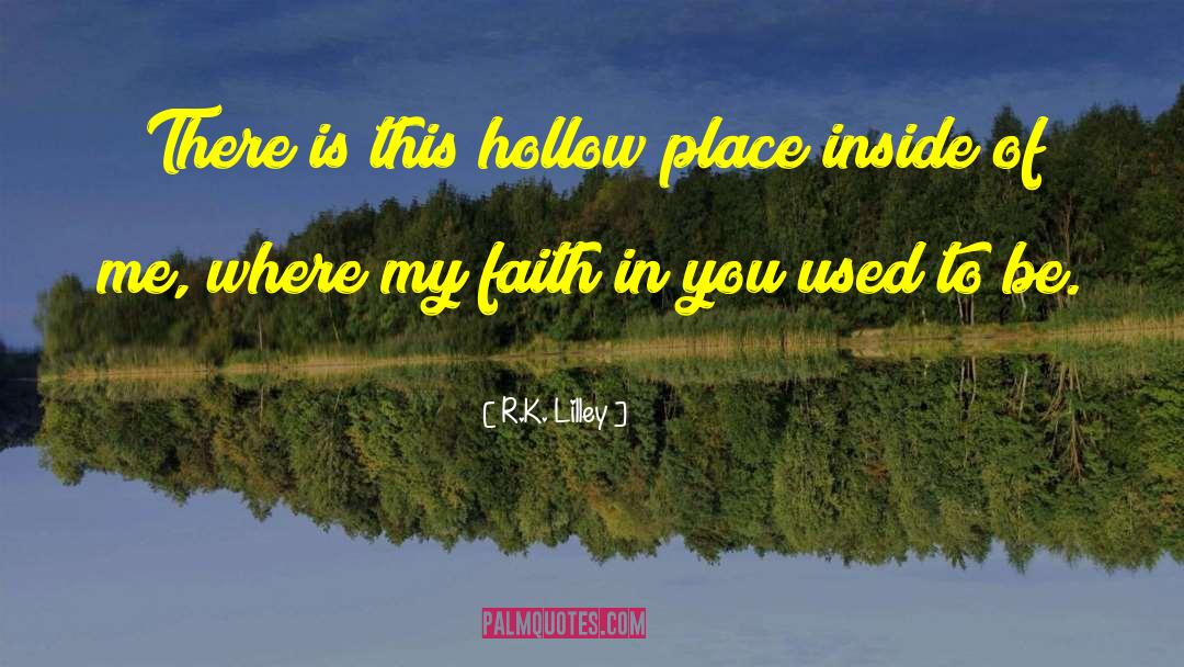 R.K. Lilley Quotes: There is this hollow place
