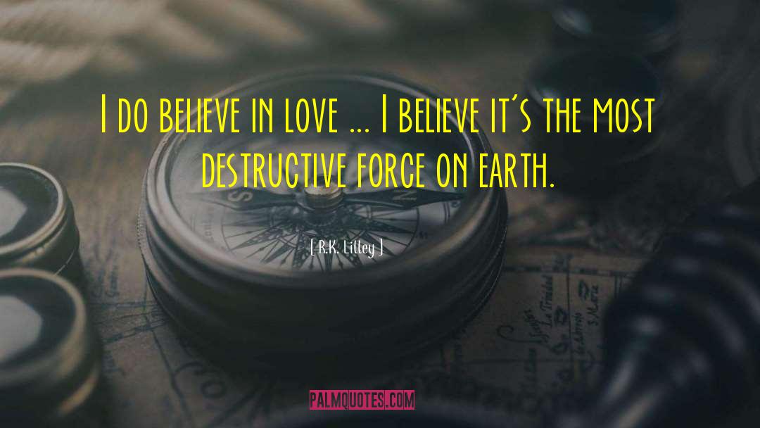 R.K. Lilley Quotes: I do believe in love