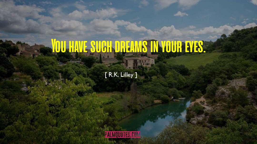 R.K. Lilley Quotes: You have such dreams in