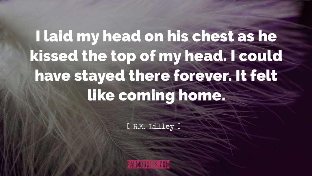 R.K. Lilley Quotes: I laid my head on