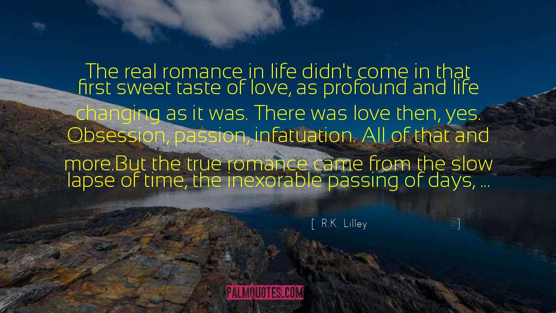 R.K. Lilley Quotes: The real romance in life