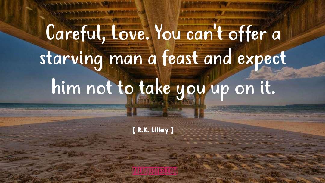 R.K. Lilley Quotes: Careful, Love. You can't offer