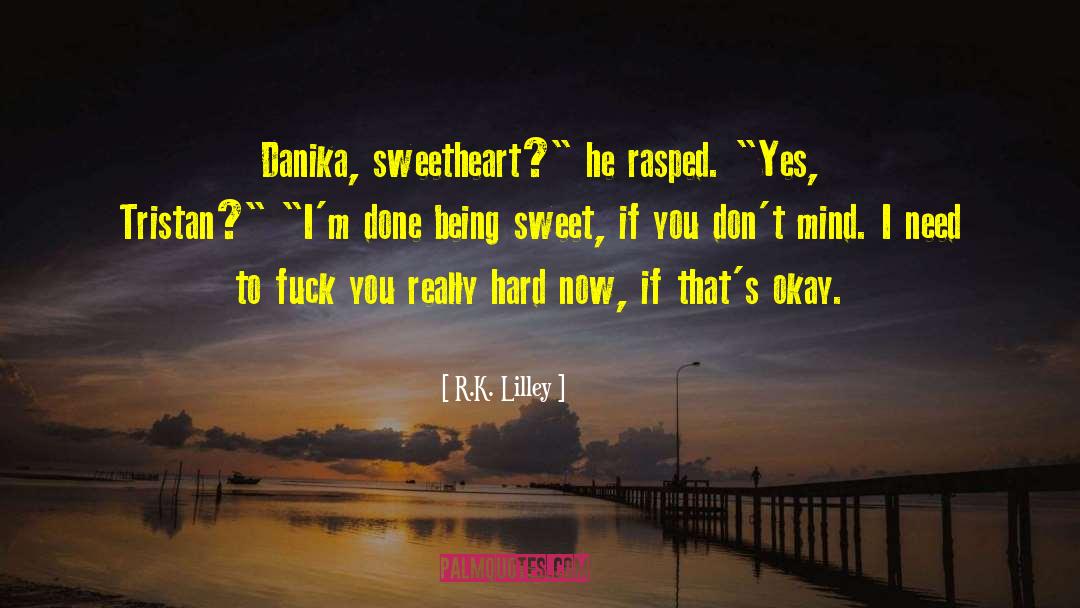 R.K. Lilley Quotes: Danika, sweetheart?