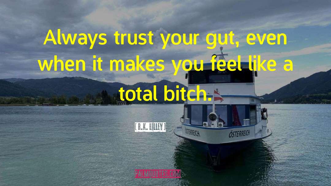 R.K. Lilley Quotes: Always trust your gut, even