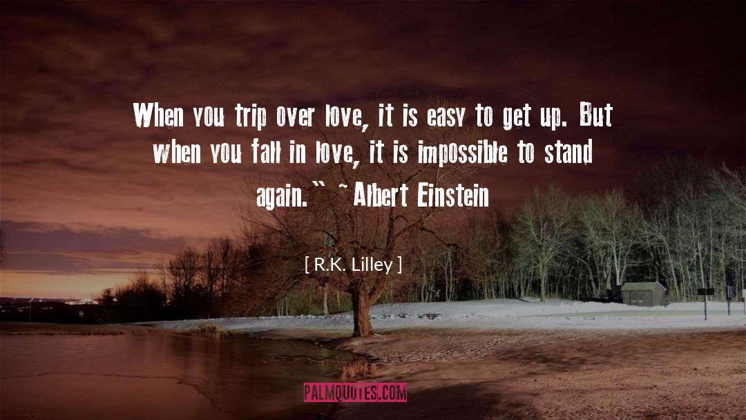 R.K. Lilley Quotes: When you trip over love,