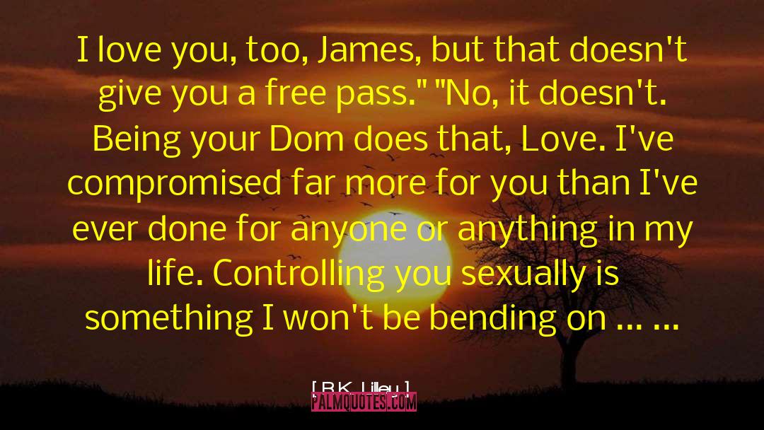 R.K. Lilley Quotes: I love you, too, James,