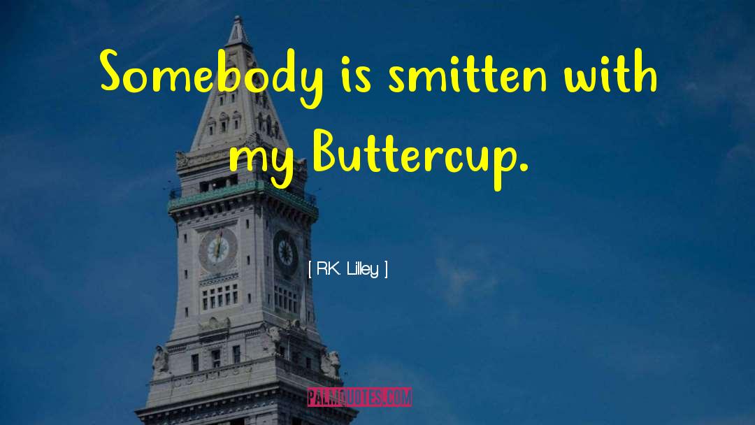 R.K. Lilley Quotes: Somebody is smitten with my