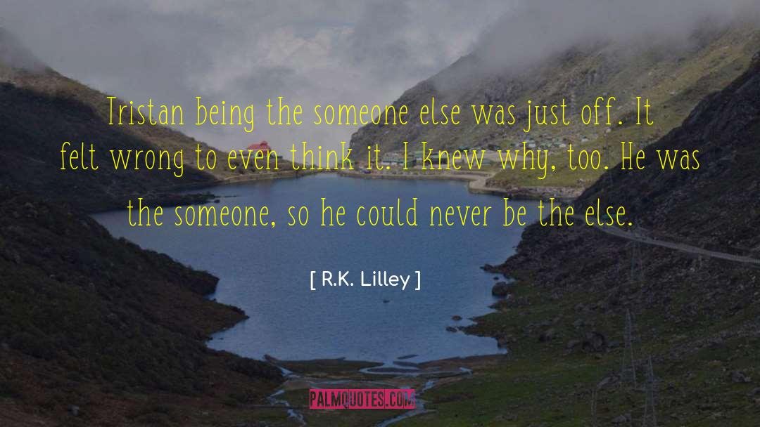 R.K. Lilley Quotes: Tristan being the someone else