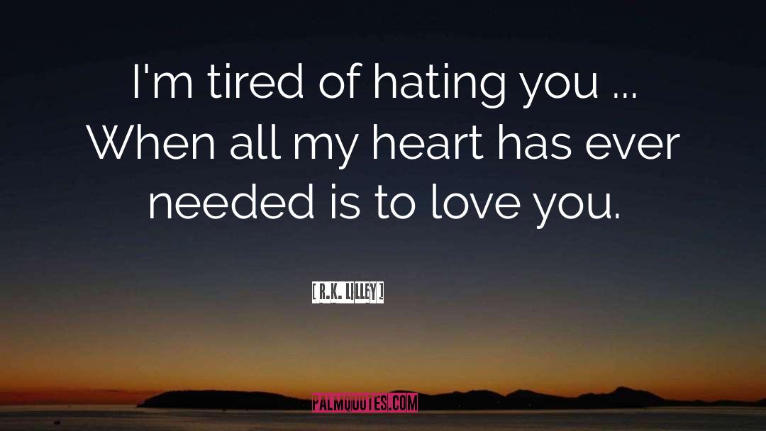 R.K. Lilley Quotes: I'm tired of hating you