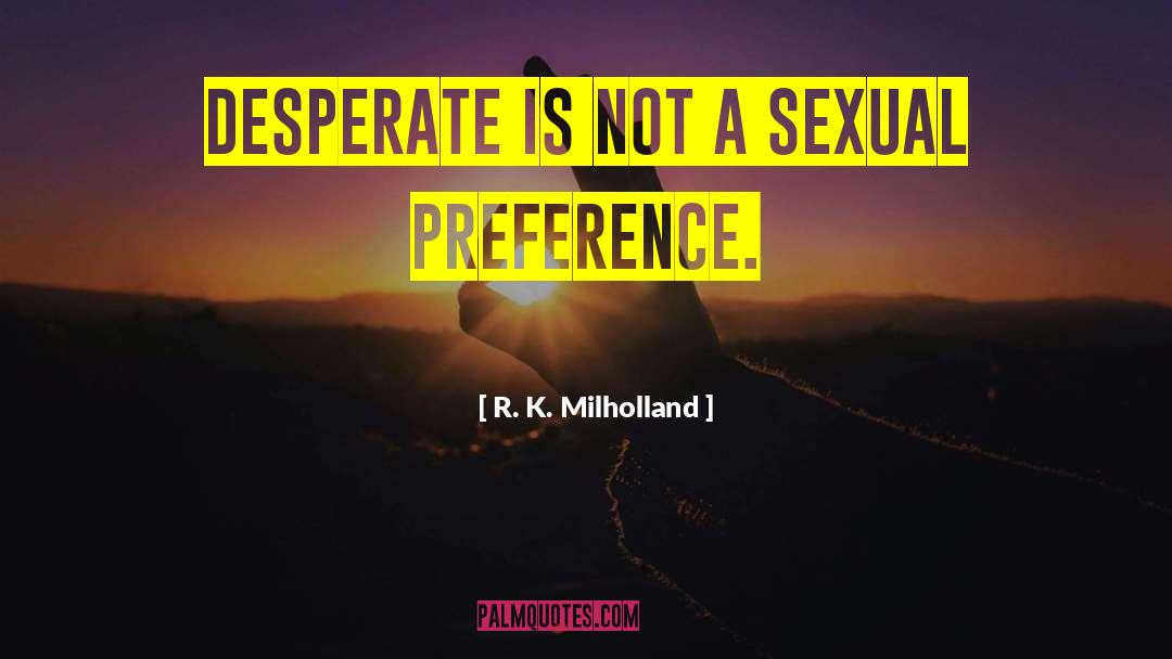 R. K. Milholland Quotes: Desperate is not a sexual