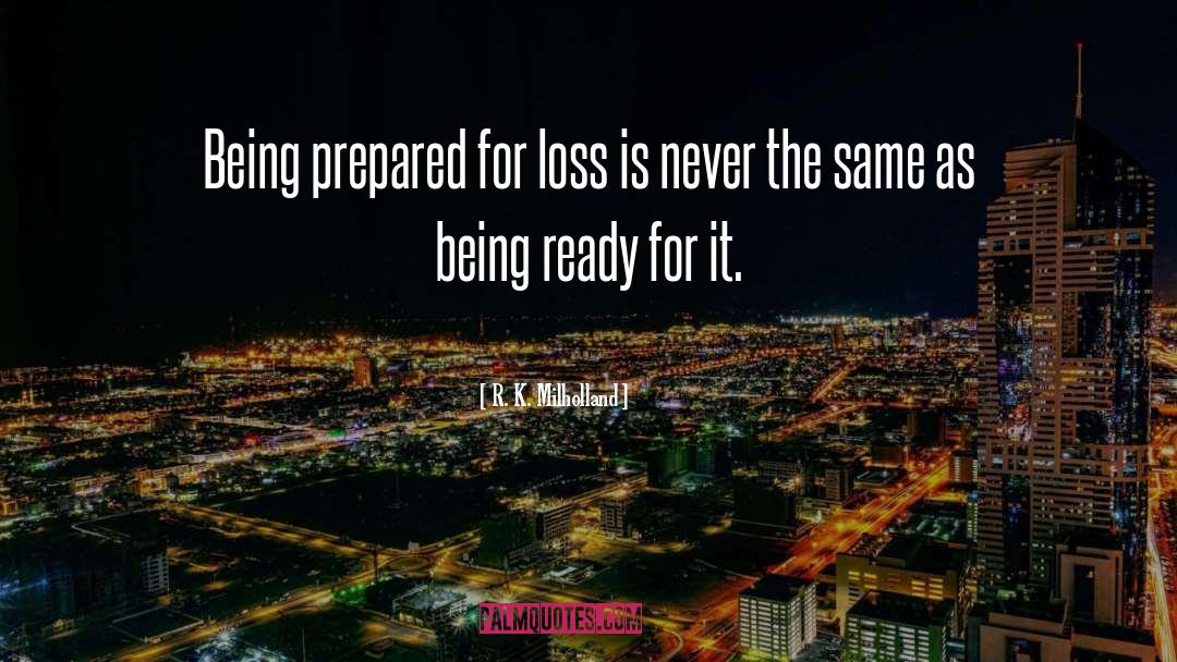 R. K. Milholland Quotes: Being prepared for loss is