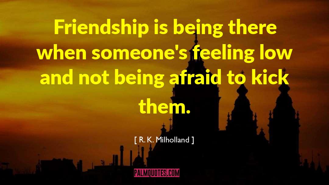 R. K. Milholland Quotes: Friendship is being there when