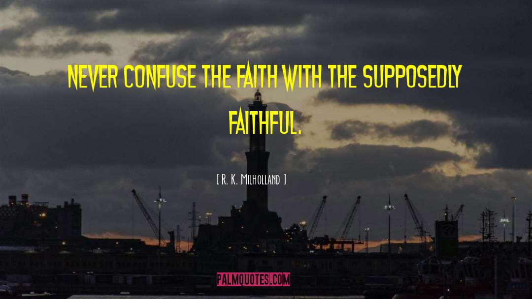 R. K. Milholland Quotes: Never confuse the faith with