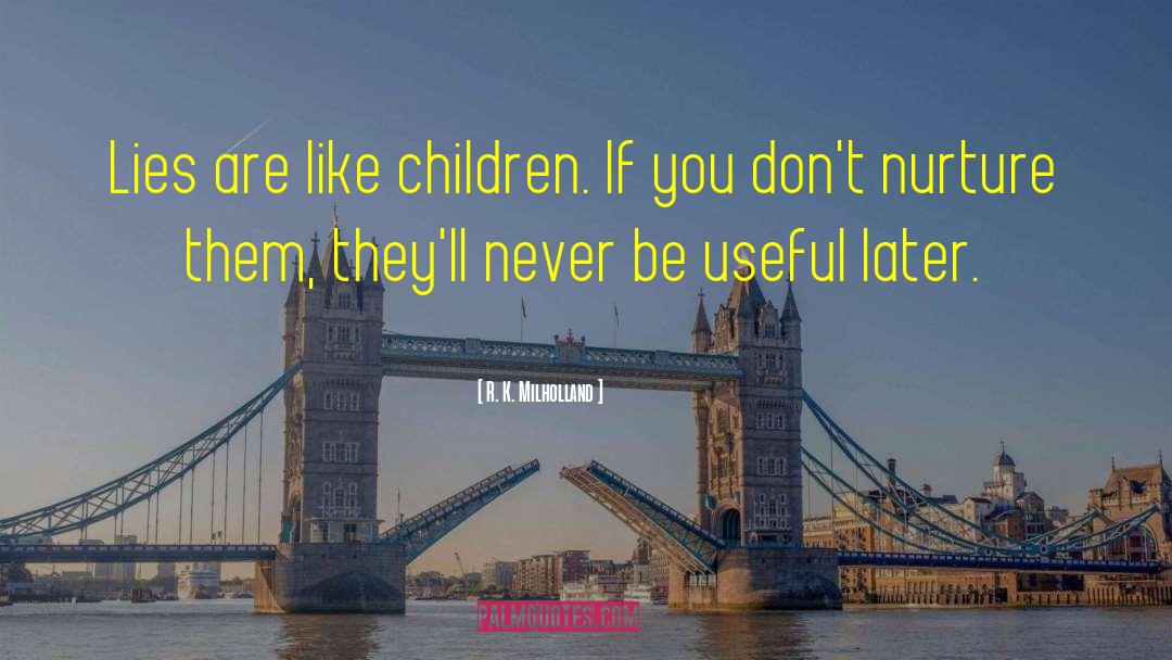 R. K. Milholland Quotes: Lies are like children. If