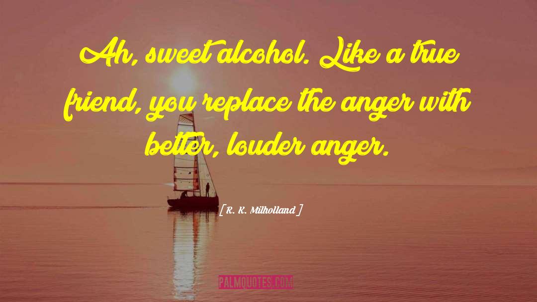R. K. Milholland Quotes: Ah, sweet alcohol. Like a