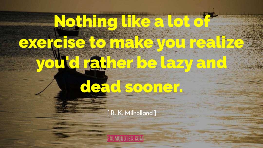 R. K. Milholland Quotes: Nothing like a lot of