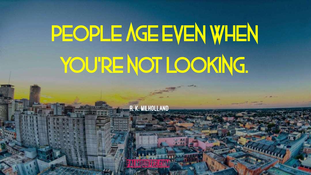 R. K. Milholland Quotes: People age even when you're