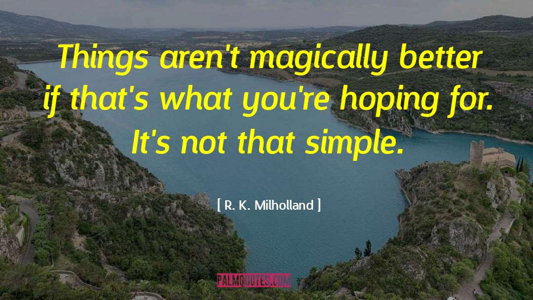 R. K. Milholland Quotes: Things aren't magically better if