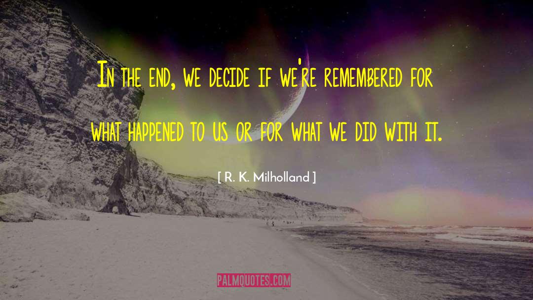 R. K. Milholland Quotes: In the end, we decide