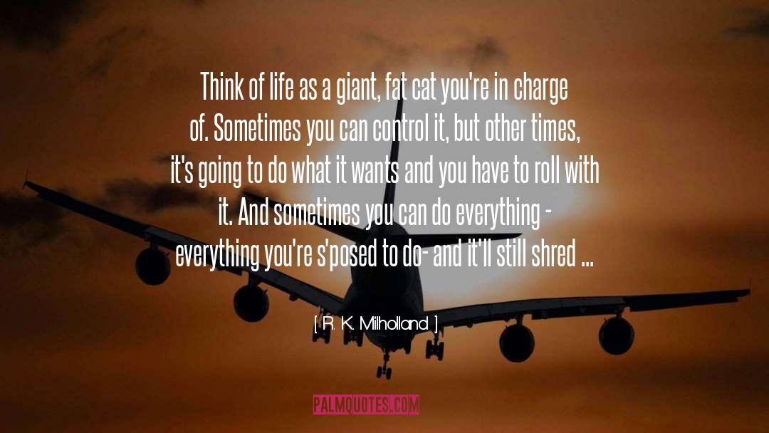 R. K. Milholland Quotes: Think of life as a