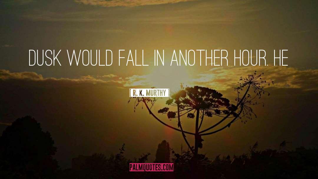R. K. Murthy Quotes: Dusk would fall in another