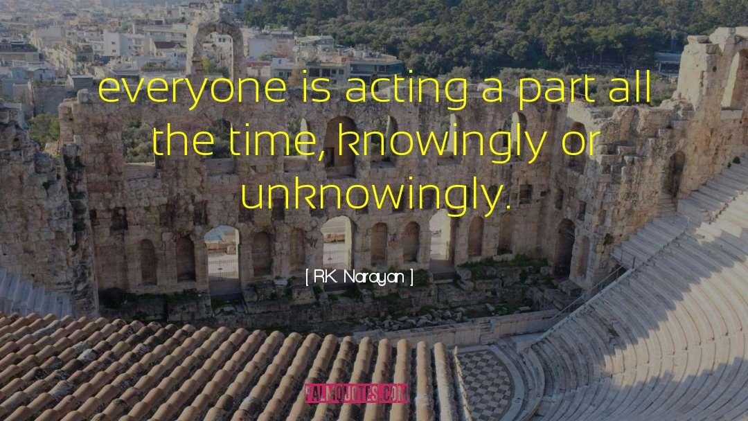 R.K. Narayan Quotes: everyone is acting a part