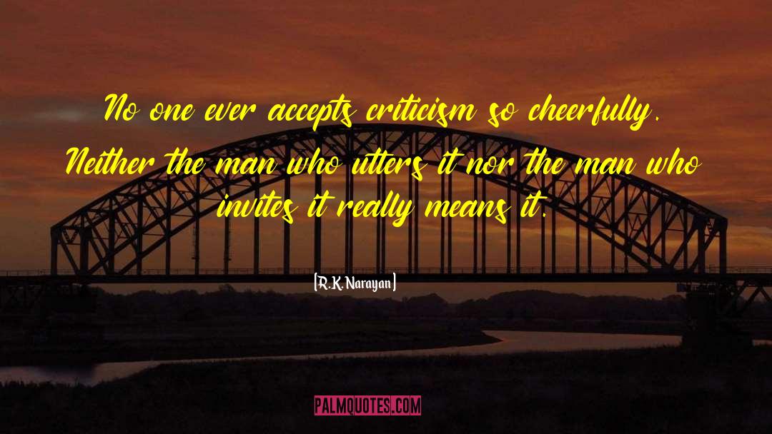 R.K. Narayan Quotes: No one ever accepts criticism