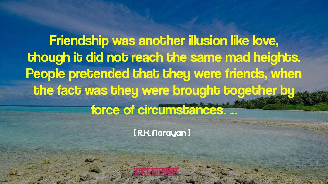 R.K. Narayan Quotes: Friendship was another illusion like