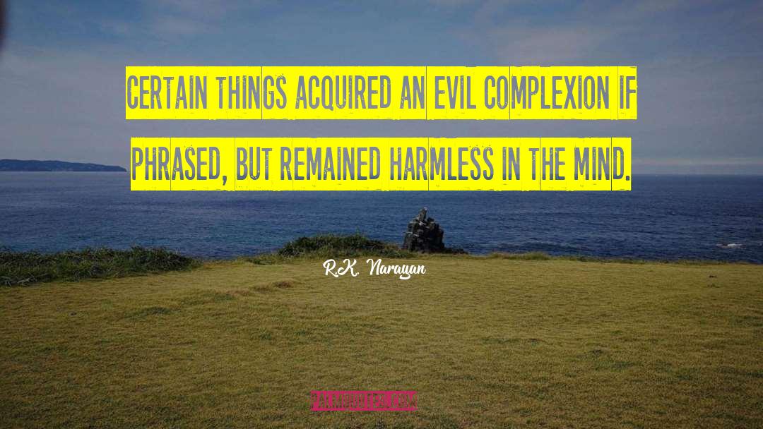 R.K. Narayan Quotes: Certain things acquired an evil