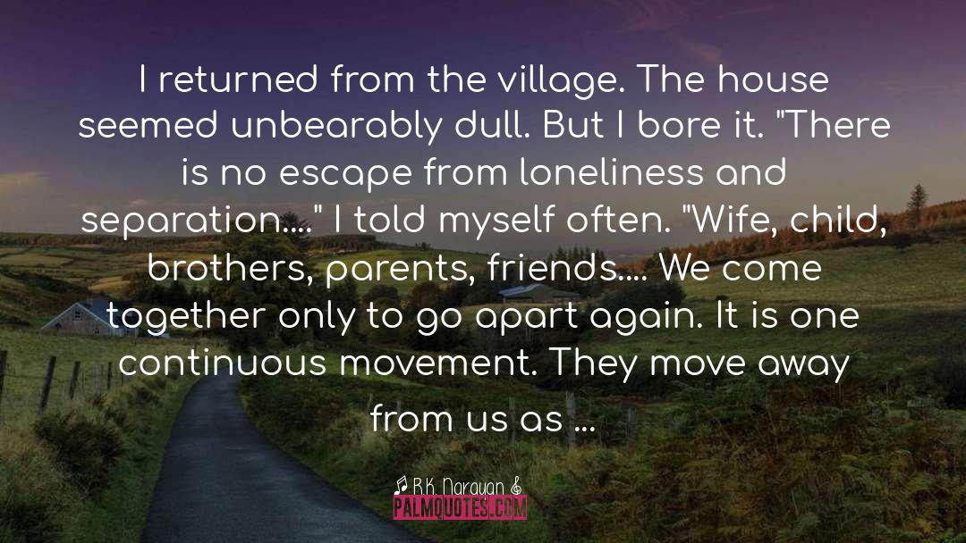 R.K. Narayan Quotes: I returned from the village.