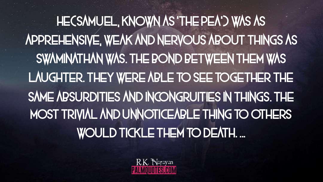 R.K. Narayan Quotes: He(Samuel, known as 'the Pea')