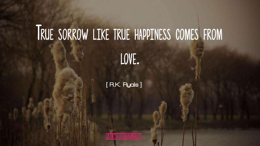 R.K. Ryals Quotes: True sorrow like true happiness