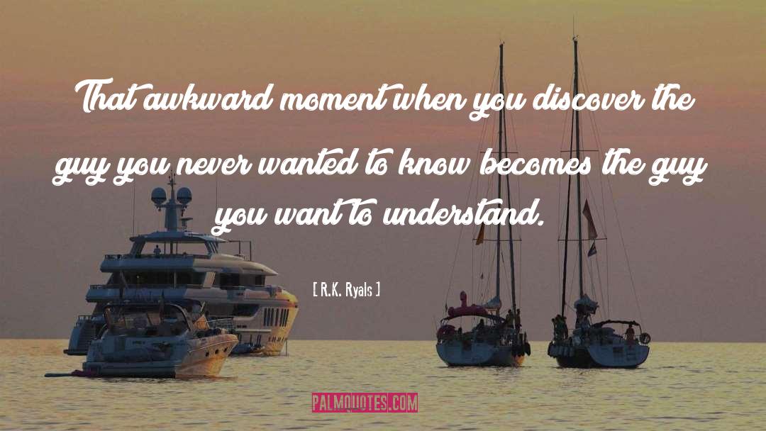 R.K. Ryals Quotes: That awkward moment when you