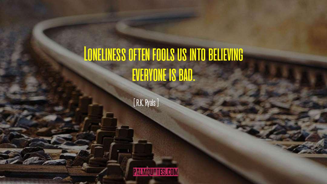 R.K. Ryals Quotes: Loneliness often fools us into