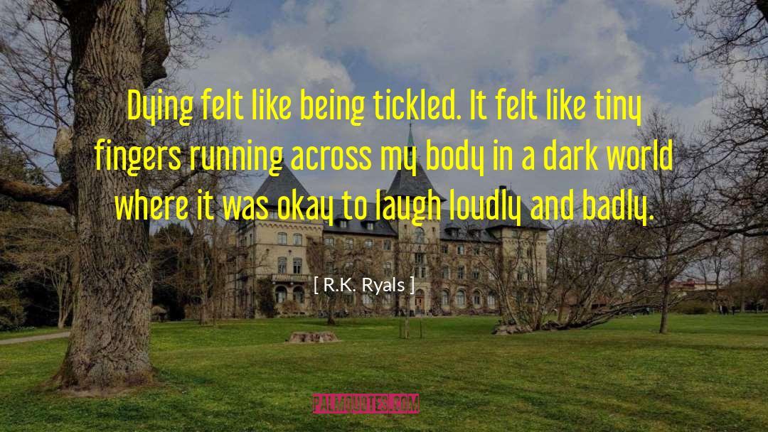 R.K. Ryals Quotes: Dying felt like being tickled.