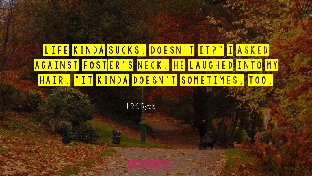 R.K. Ryals Quotes: Life kinda sucks, doesn't it?