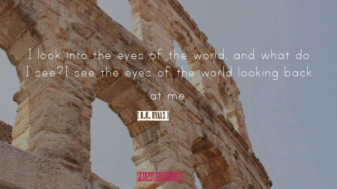 R.K. Ryals Quotes: I look into the eyes