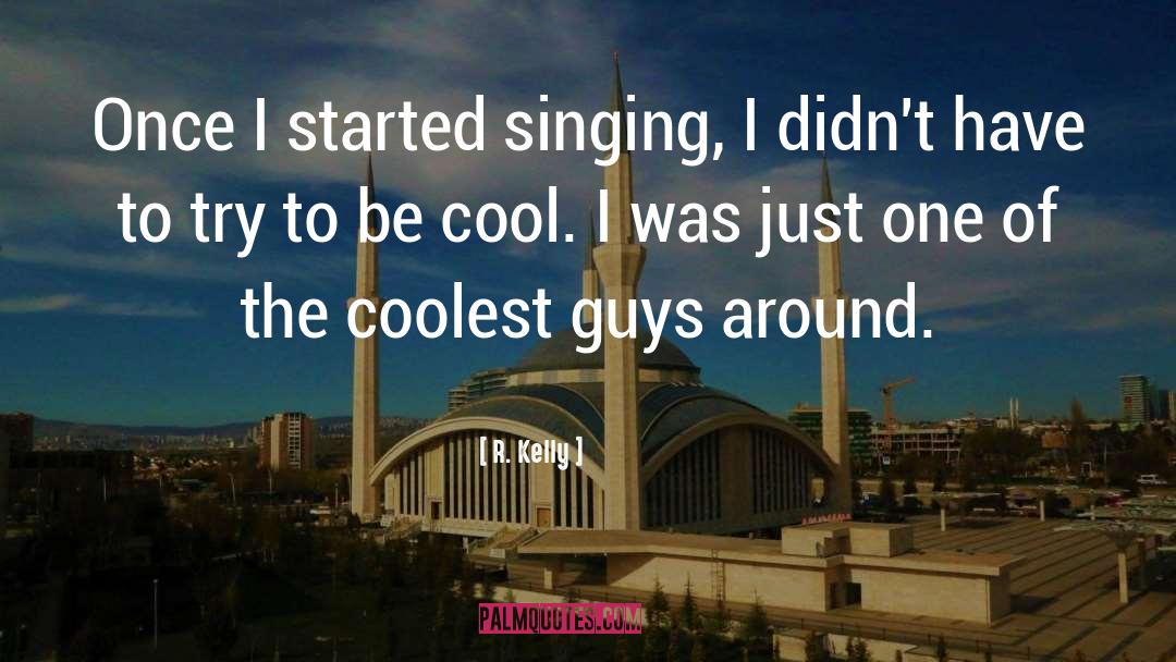 R. Kelly Quotes: Once I started singing, I