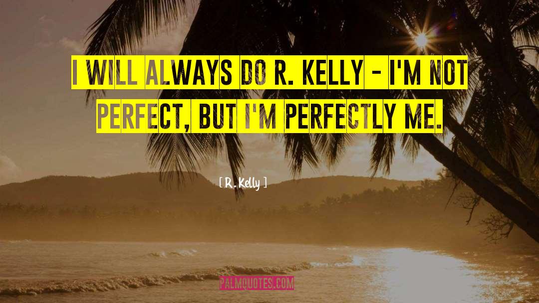R. Kelly Quotes: I will always do R.