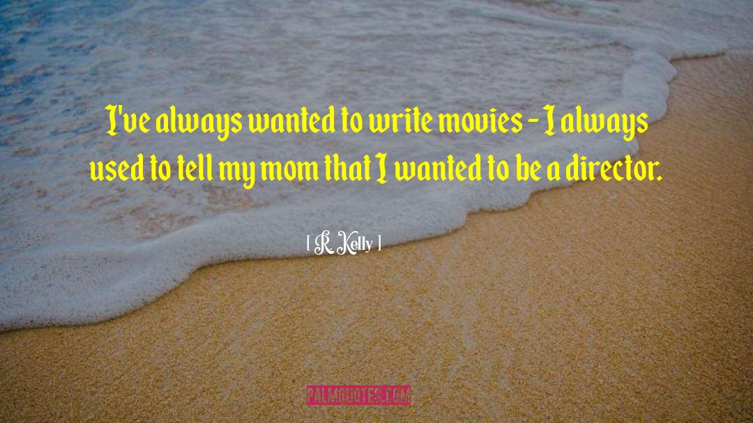 R. Kelly Quotes: I've always wanted to write