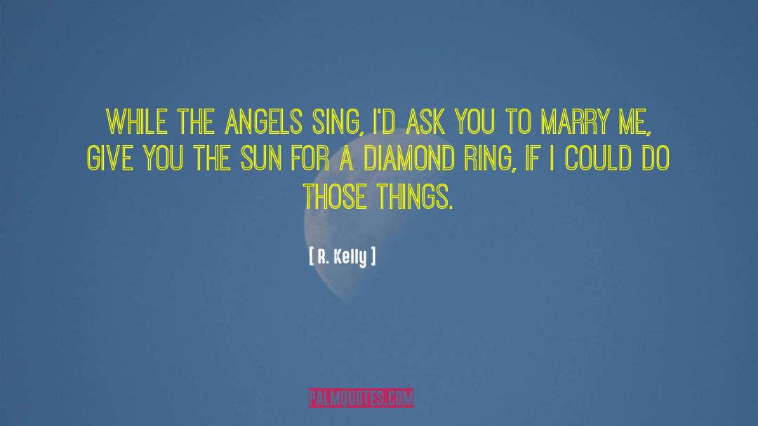 R. Kelly Quotes: While the angels sing, I'd