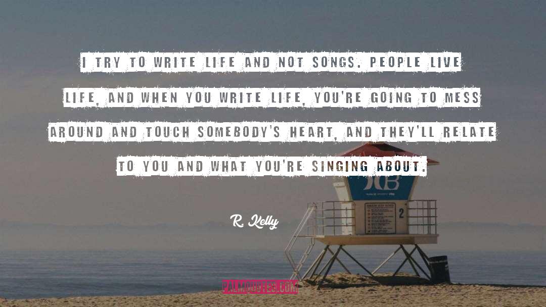 R. Kelly Quotes: I try to write life