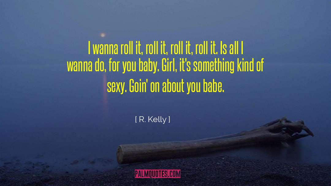 R. Kelly Quotes: I wanna roll it, roll