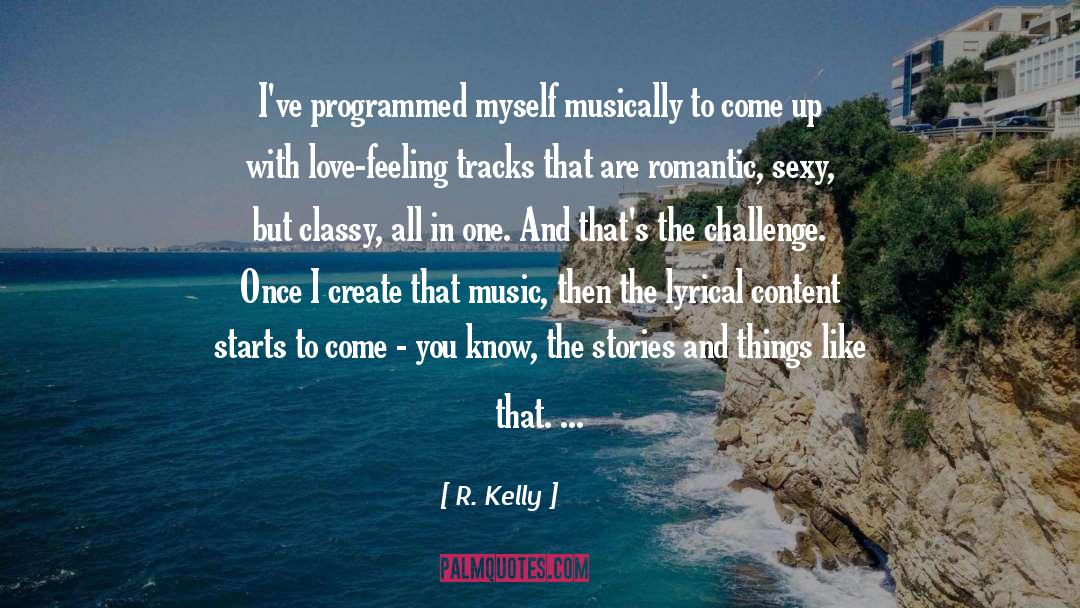 R. Kelly Quotes: I've programmed myself musically to
