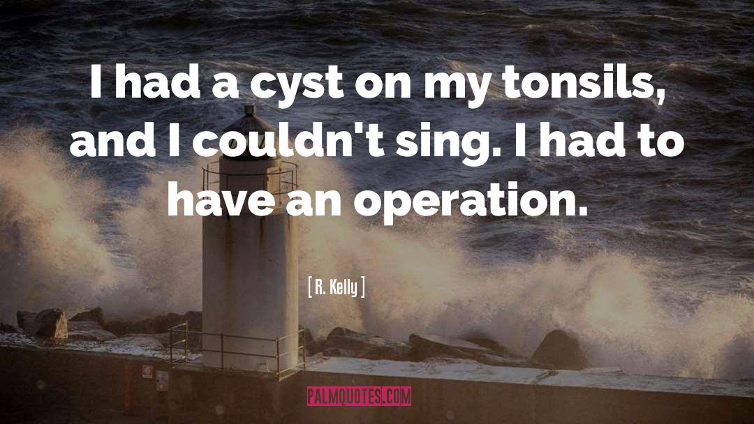 R. Kelly Quotes: I had a cyst on