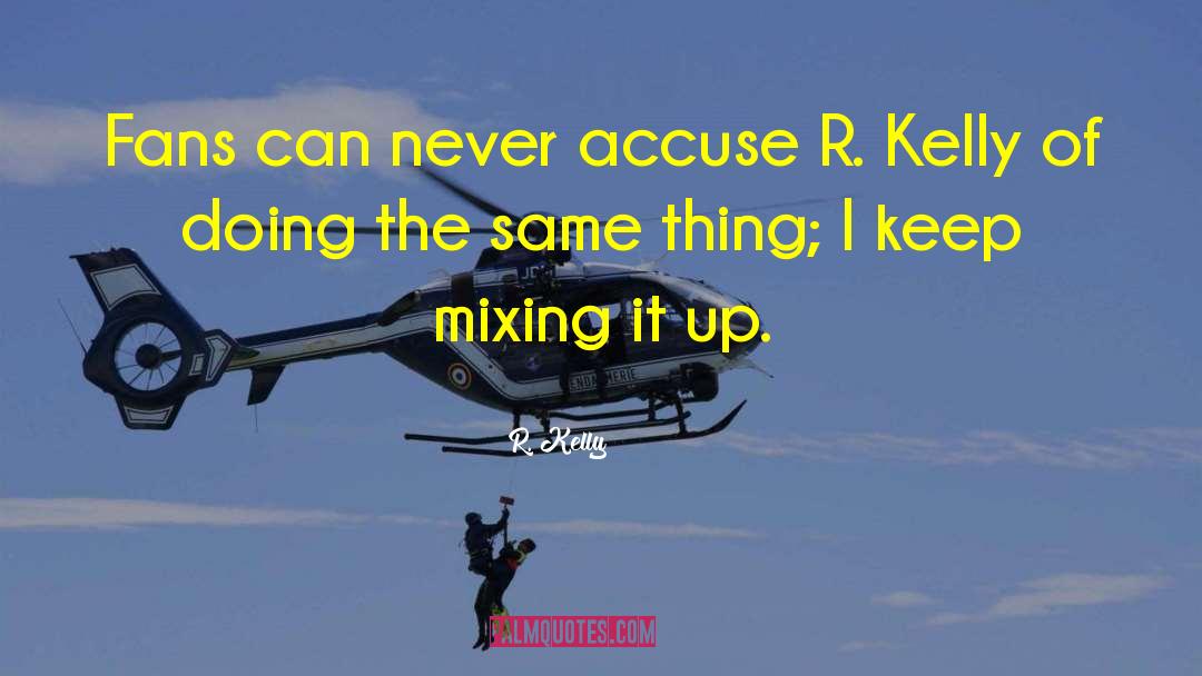 R. Kelly Quotes: Fans can never accuse R.