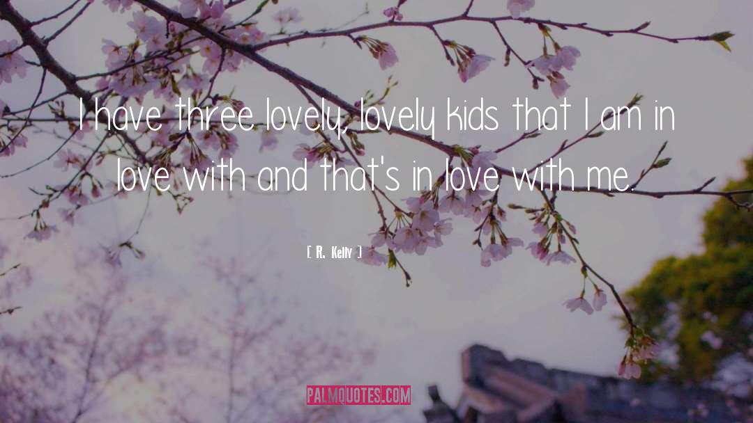 R. Kelly Quotes: I have three lovely, lovely