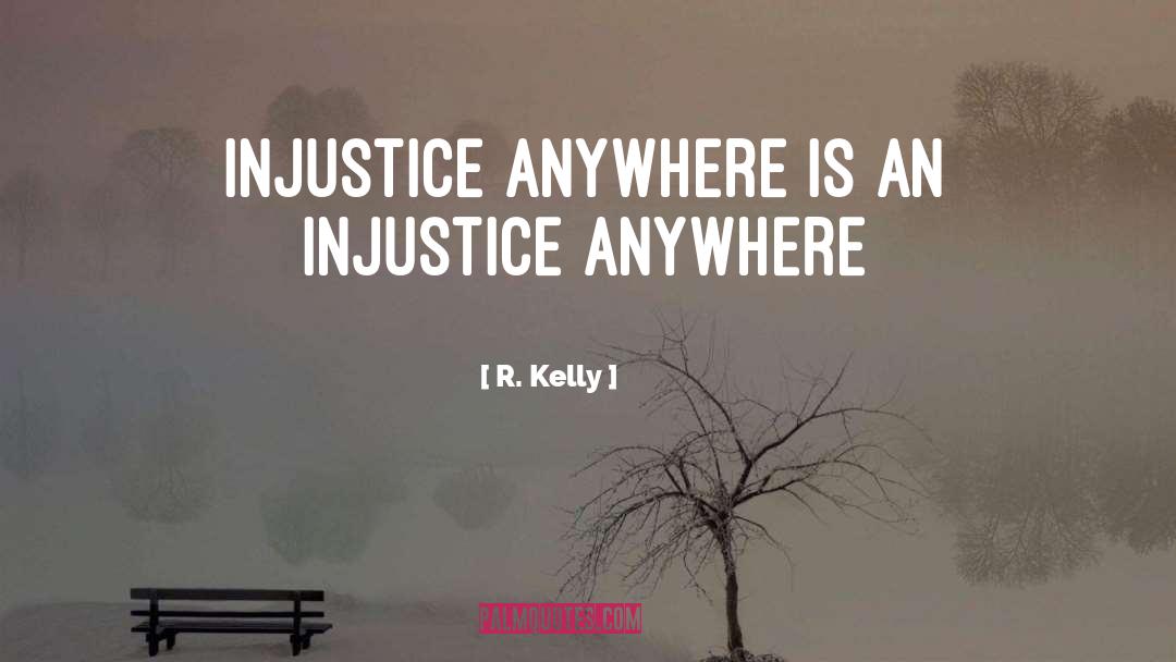 R. Kelly Quotes: Injustice anywhere is an injustice