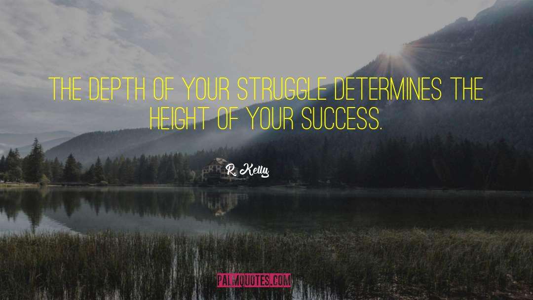 R. Kelly Quotes: The depth of your struggle