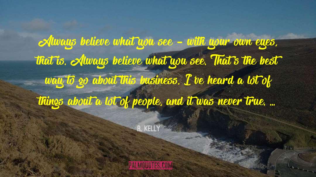 R. Kelly Quotes: Always believe what you see